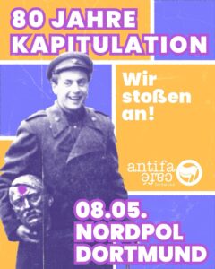 Ankündigungsgrafik für die Veranstaltung "80 Jahre Kapitulation. Wir stroßen an!" Des Antifacafe am 08.05. im NOrdpol in Dortmund